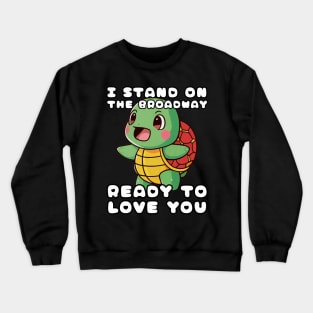 Turtle I Stand On The Broadway Ready To Love You Crewneck Sweatshirt